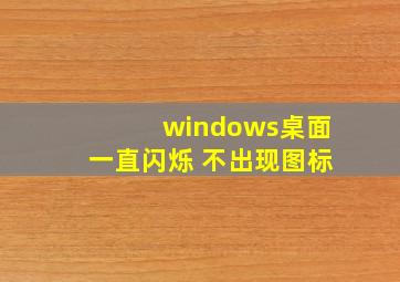 windows桌面一直闪烁 不出现图标